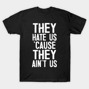 They Hate Us 'Cause They Ain't Us T-Shirt